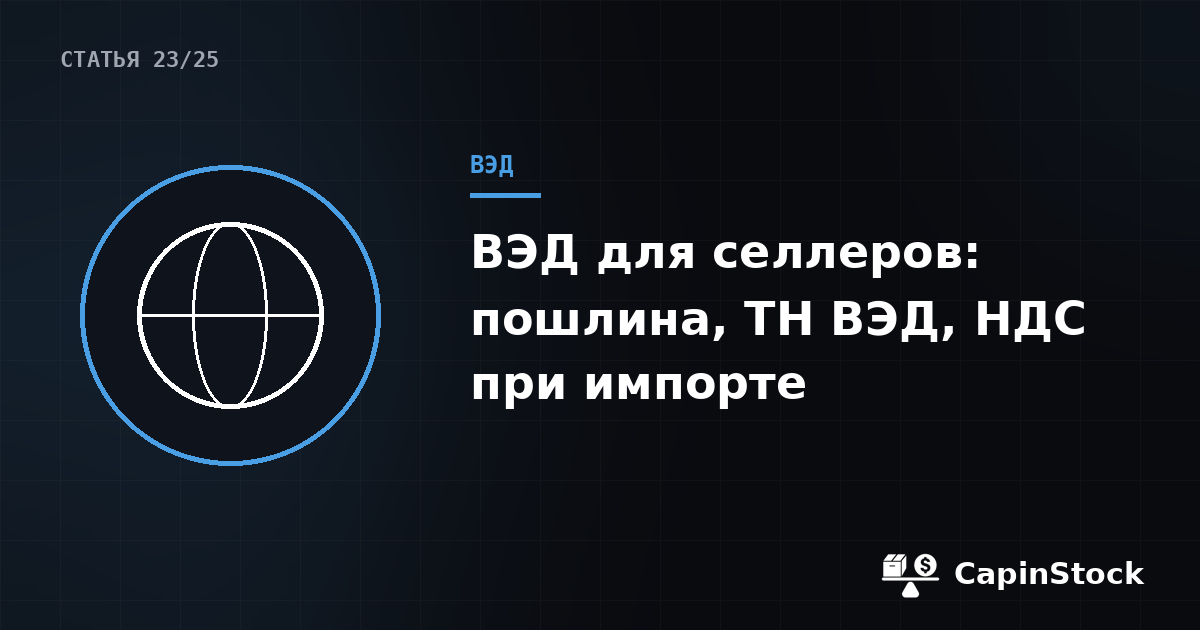 ВЭД для селлеров: таможенная пошлина, ТН ВЭД и НДС при импорте — основы