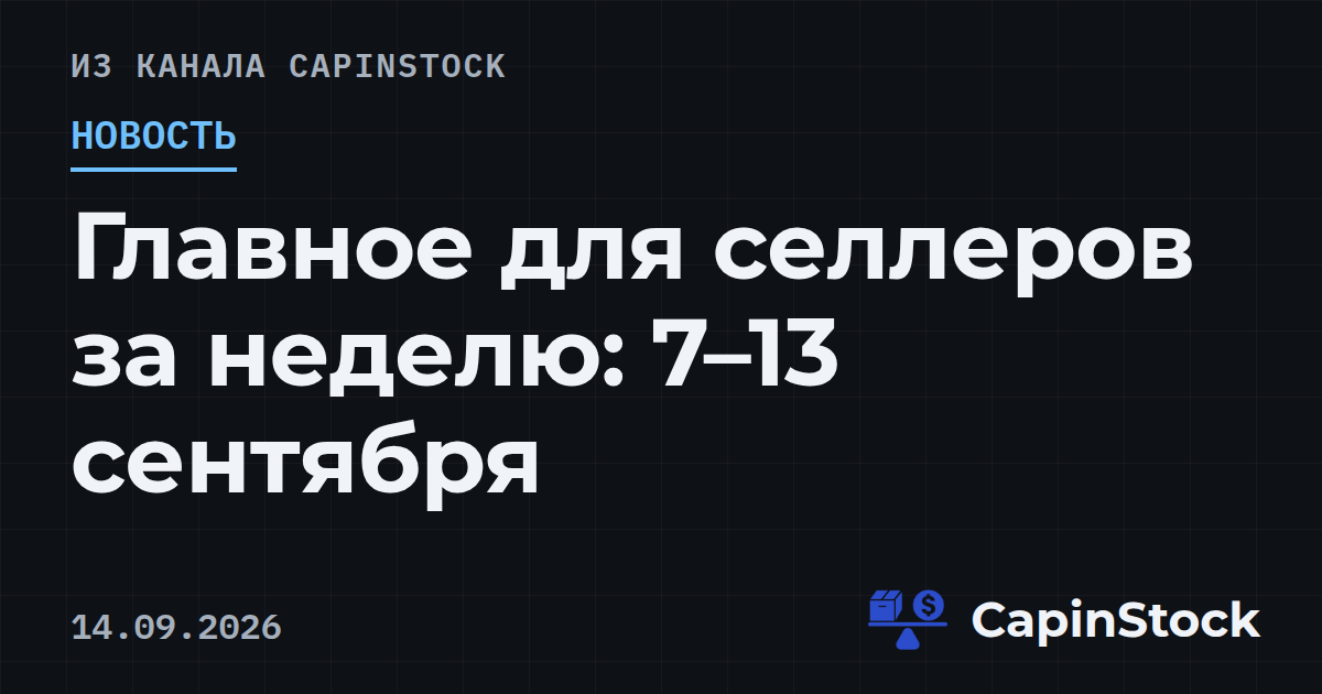Главное для селлеров за неделю: 7–13 сентября